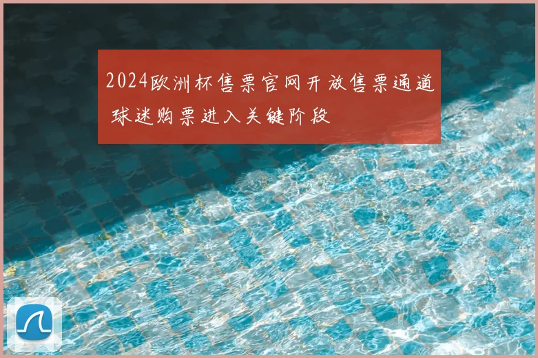 2024欧洲杯售票官网开放售票通道 球迷购票进入关键阶段