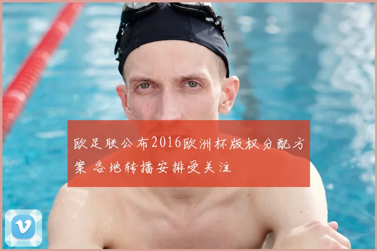 欧足联公布2016欧洲杯版权分配方案 各地转播安排受关注