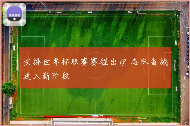 女排世界杯联赛赛程出炉 各队备战进入新阶段