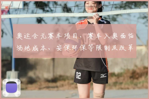 奥运会无赛车项目，赛车入奥面临场地成本、安保环保等限制及改革路径