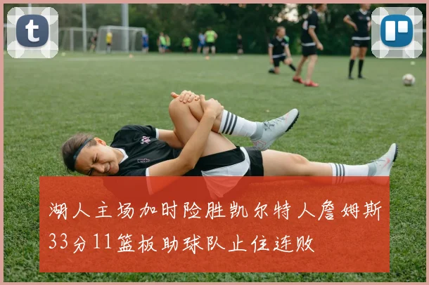 湖人主场加时险胜凯尔特人詹姆斯33分11篮板助球队止住连败