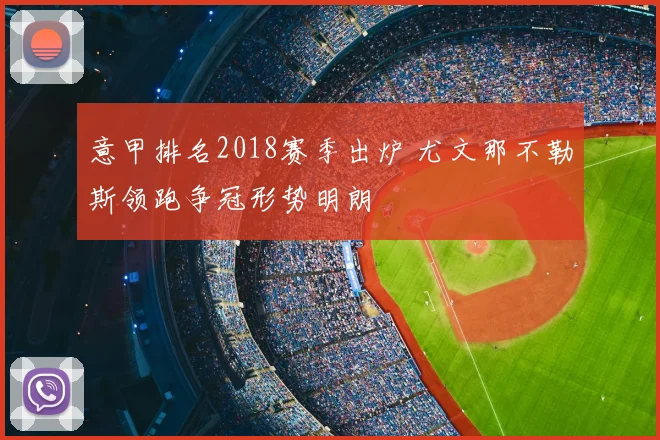意甲排名2018赛季出炉 尤文那不勒斯领跑争冠形势明朗