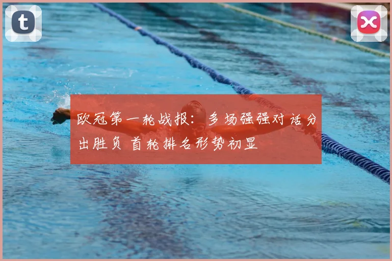 欧冠第一轮战报:多场强强对话分出胜负 首轮排名形势初显